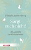 Sorgt euch nicht!