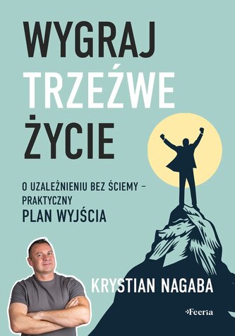 Wygraj trzeźwe życie. O uzależnieniu bez ściemy. Praktyczny plan wyjścia