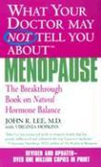 What Your Doctor May Not Tell You about Menopause (Tm): The Breakthrough Book on Natural Hormone Balance