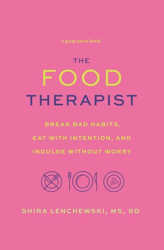 The Food Therapist: Break Bad Habits, Eat with Intention, and Indulge Without Worry