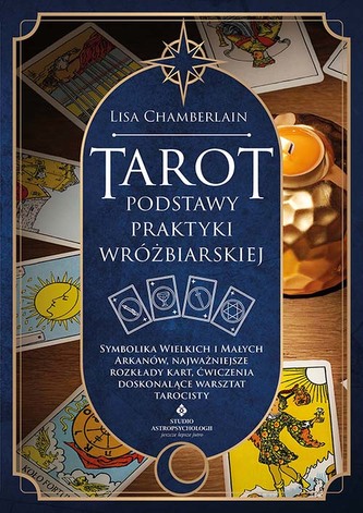 Tarot. Podstawy praktyki wróżbiarskiej. Symbolika Wielkich i Małych Arkanów, najważniejsze rozkłady kart, ćwiczenia dosko