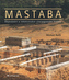 Mastaba. Descoperiri și reconstrucții ale Egiptului antic